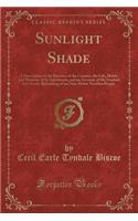 Sunlight Shade: A Description of the Beauties of the Country, the Life, Habits and Humour, of Its Inhabitants, and an Account, of the Gradual But Steady, Rebuilding of an Once Down-Trodden People (Classic Reprint)