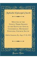Minutes of the Ninety-Third Session of the Kentucky Annual Conference, Methodist Episcopal Church, South: Held in Somerset, Ky., Sept. 17-22, 1913 (Classic Reprint)