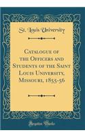 Catalogue of the Officers and Students of the Saint Louis University, Missouri, 1855-56 (Classic Reprint)