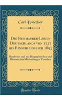 Die Freimaurer-Logen Deutschlands Von 1737 Bis Einschliesslich 1893: Bearbeitet Und Mit Biographischen Und Historischen Mittheilungen Versehen (Classic Reprint)
