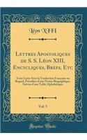 Lettres Apostoliques de S. S. Léon XIII, Encycliques, Brefs, Etc, Vol. 5: Texte Latin Avec la Traduction Française en Regard, Précédées d'une Notice Biographique, Suivies d'une Table Alphabétique (Classic Reprint)