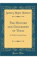 The History and Geography of Texas: As Told in County Names (Classic Reprint)