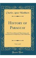 History of Paraguay, Vol. 2 of 2: With Notes of Personal Observations, and Reminiscences of Diplomacy Under Difficulties (Classic Reprint)