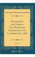Zeitschrift Des Vereins Fur Hessische Geschichte Und Landeskunde, 1898, Vol. 33 (Classic Reprint)