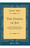 The Gospel of Joy: Prepared Especially for Gospel Meetings, Camp Meetings, Devotional Meetings, and Sunday Schools (Classic Reprint)