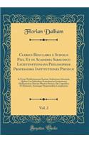 Clerici Regularis E Scholis Piis, Et in Academia Sabaudico Lichtenfteiniana Philosophiï¿½ Professoris Institutiones Physicï¿½, Vol. 2: In Usum Nobilissimorum Suorum Auditorium Adornatï¿½, Quibus Ceu Subsidium Prï¿½mittuntur Institutiones Mathemetic