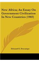 New Africa; An Essay On Government Civilization In New Countries (1903)