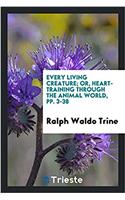 Every Living Creature; Or, Heart-Training Through the Animal World, Pp. 3-38