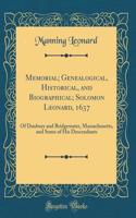 Memorial; Genealogical, Historical, and Biographical; Solomon Leonard, 1637: Of Duxbury and Bridgewater, Massachusetts, and Some of His Descendants (Classic Reprint)