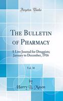 The Bulletin of Pharmacy, Vol. 30: A Live Journal for Druggists; January to December, 1916 (Classic Reprint)