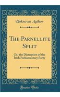 The Parnellite Split: Or, the Disruption of the Irish Parliamentary Party (Classic Reprint)