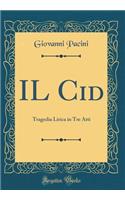 Il Cid: Tragedia Lirica in Tre Atti (Classic Reprint): Tragedia Lirica in Tre Atti (Classic Reprint)