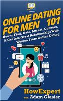 Online Dating For Men 101: How to Find, Date, Attract, Connect, & Get Into Great Relationships With Women From Online Dating