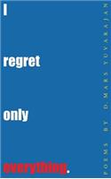 I Regret Only Everything