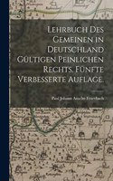 Lehrbuch des gemeinen in Deutschland gültigen peinlichen Rechts. Fünfte verbesserte Auflage.