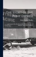 Story of the Pony Express; an Account of the Most Remarkable Mail Service Ever in Existence, and its Place in History