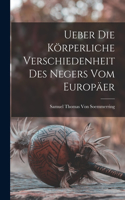 Ueber Die Körperliche Verschiedenheit Des Negers Vom Europäer
