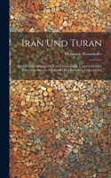 Iran Und Turan: Historisch-Geographische Und Ethnologische Untersuchungen Über Den Ältesten Schauplatz Der Indischen Urgeschichte