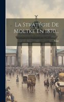Stratégie De Moltke En 1870...