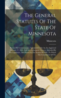 General Statutes Of The State Of Minnesota: Revised By Commissioners Appointed Under An Act Approved February 17, 1863, And Acts Subsequent Thereto, Amended By The Legislature, And Passed At T
