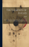 The Elements of Euclid: Viz. the First Six Books, Together With the Eleventh and Twelfth ... Also the Book of Euclid's Data, in Like Manner Corrected