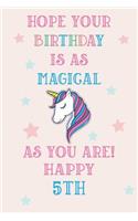 Hope Your Birthday Is As Magical As You Are! Happy 5th: Unicorn 5th Birthday Journal / Notebook / Diary / Gift for Kids Pink Theme (6 x 9 - 110 Blank Lined Pages)