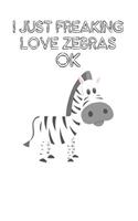 I Just Freaking Love Zebras Ok: Cute Zebras Lovers Journal / Notebook / Diary / Birthday Gift (6x9 - 110 Blank Lined Pages)