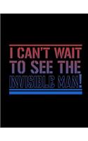 I Can't Wait To See The Invisible Man!