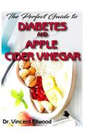 The Perfect Guide To Diabetes and Apple Cider Vinegar