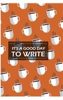 It's A Good Day To Write: Coffee Lover Blank Lined Note Book