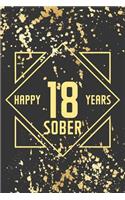 Happy 18 Years Sober: Lined Journal / Notebook / Diary - 18th Year of Sobriety - Fun Practical Alternative to a Card - Sobriety Gifts For Men And Women Who Are 18 yr Sobe