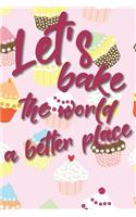 Let's bake the world a better place: Liniertes DinA 5 Notizbuch für Bäckerinnen und Bäcker Backen Back Rezept Notizheft Backbuch