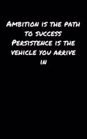 Ambition Is The Path To Success Persistence Is The Vehicle You Arrive In