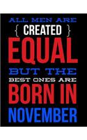 All Men Are Created Equal But The Best Ones Are Born In November: Birthday Composition Notebook Gift for Girls, Boys, Women and Men
