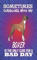 Sometimes Cuddling With My Boxer Is The Only Cure For A Bad Day: Composition Notebook for Dog and Puppy Lovers