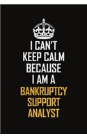 I Can't Keep Calm Because I Am A Bankruptcy Support Analyst