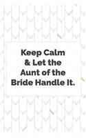 Keep Calm and Let the Aunt of the Bride Handle It: Wedding Planner Notebook, Notes, Thoughts, Ideas, Reminders, Lists to do, Planning, Funny Bridal Gift