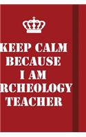 Keep Calm Because I Am Archeology Teacher