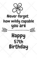 Never forget how wildly capable you are Happy 57th Birthday: 57 Year Old Birthday Gift Journal / Notebook / Diary / Unique Greeting Card Alternative