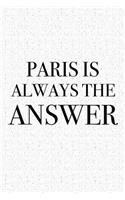 Paris Is Always the Answer: A 6x9 Inch Matte Softcover Journal Notebook with 120 Blank Lined Pages and a Funny Wanderlust Travel Cover Slogan