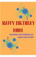 Happy Birthday Mom, Thanks for Wiping My Arse