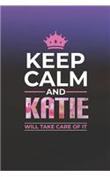 Keep Calm and Katie Will Take Care of It: First Name Funny Sayings Personalized Customized Names Women Girl Mother's Day Gift Notebook Journal