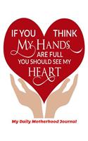 If You Think My Hands are Full You Should See My Heart My Daily Motherhood Journal