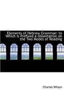 Elements of Hebrew Grammar: To Which Is Prefixed a Dissertation on the Two Modes of Reading
