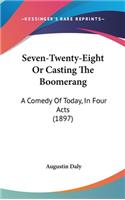 Seven-Twenty-Eight Or Casting The Boomerang: A Comedy Of Today, In Four Acts (1897)