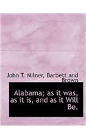 Alabama; As It Was, as It Is, and as It Will Be.