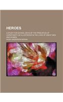 Heroes; A Study for School Boys of the Principles of Christianity as Illustrated in the Lives of Great Men and Women