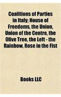 Coalitions of Parties in Italy: House of Freedoms, the Union, Union of the Centre, the Olive Tree, the Left - The Rainbow, Rose in the Fist(English)