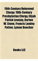 19th-Century Reformed Clergy: 19th-Century Presbyterian Clergy, Elijah Parish Lovejoy, Barton W. Stone, Francis Landey Patton, Lyman Beecher(English)