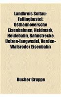 Landkreis Soltau-Fallingbostel: Osthannoversche Eisenbahnen, Heidmark, Heidebahn, Bahnstrecke Uelzen-Langwedel, Verden-Walsroder Eisenbahn